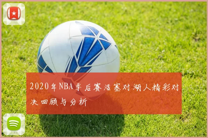 2020年NBA季后赛活塞对湖人精彩对决回顾与分析
