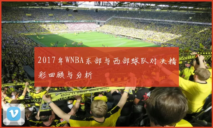 2017年WNBA东部与西部球队对决精彩回顾与分析