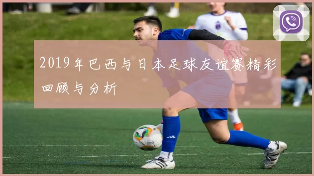 2019年巴西与日本足球友谊赛精彩回顾与分析